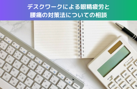 デスクワークによる眼精疲労と腰痛の対策法についての相談