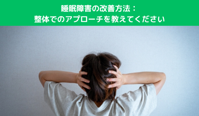 睡眠障害の改善方法：整体でのアプローチを教えてください